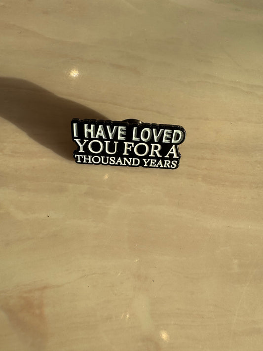 PIN I HAVE LOVED YOU FOR A THOUSAND YEARS
