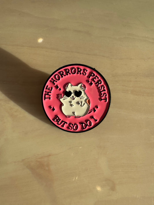 PIN THE HORRORS PERSIST BUT SO DO I